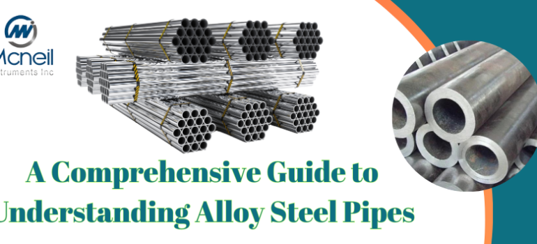 A Comprehensive Guide to Understanding Alloy Steel Pipes | Mcneil Instruments