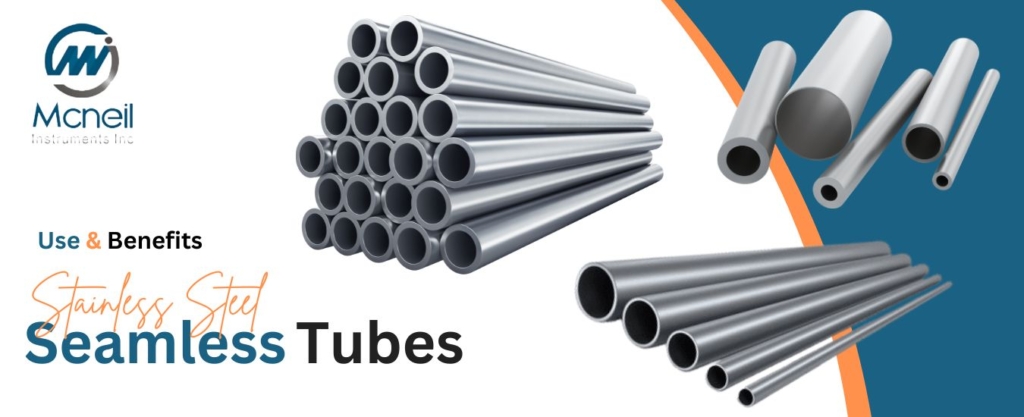 Uses and Benefits of Stainless Steel Seamless Tubes | Mcneil Instruments Inc.