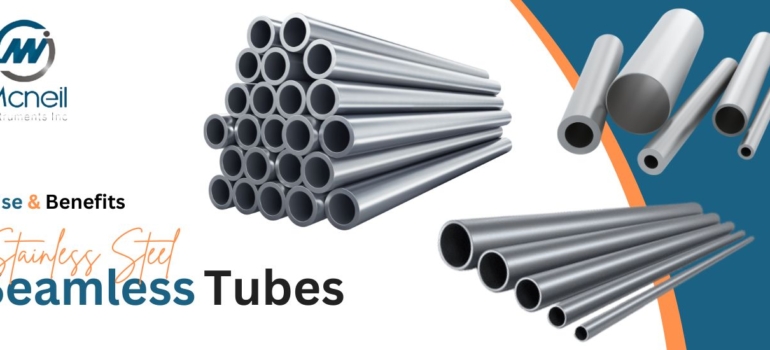 Uses and Benefits of Stainless Steel Seamless Tubes | Mcneil Instruments Inc.