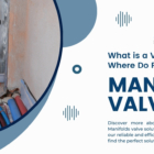 What is a Valve Manifold, and Where Do People Use Manifolds Valve?