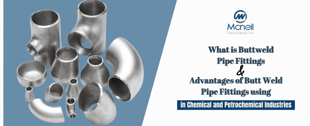 What is Buttweld Pipe Fittings and Advantages of Butt Weld Pipe Fittings using in Chemical and Petrochemical Industries