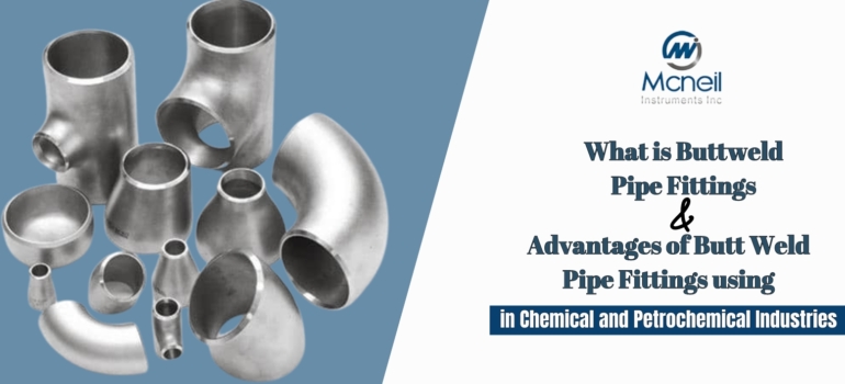 What is Buttweld Pipe Fittings and Advantages of Butt Weld Pipe Fittings using in Chemical and Petrochemical Industries