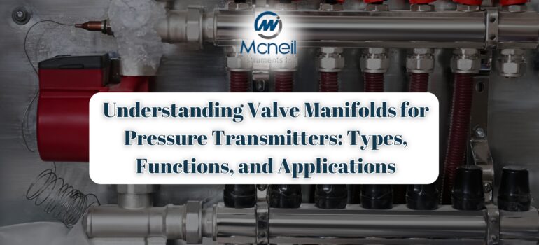 Understanding Valve Manifolds for Pressure Transmitters: Types, Functions, and Applications