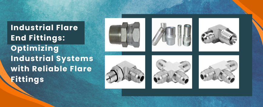 Industrial Flare End Fittings: Optimizing Industrial Systems with Reliable Flare Fittings