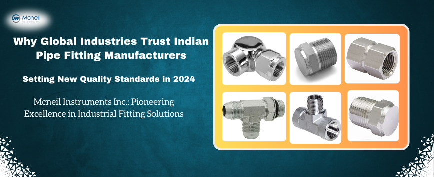 Why Global Industries Trust Indian Pipe Fittings Manufacturers: Setting New Quality Standards in 2024