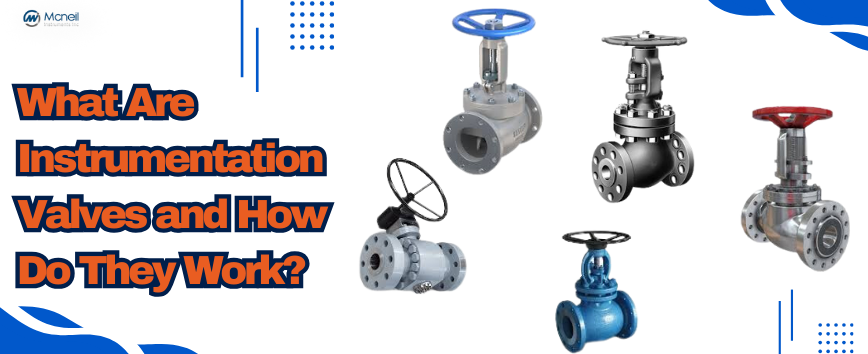 What Are Instrumentation Valves and How Do They Work?